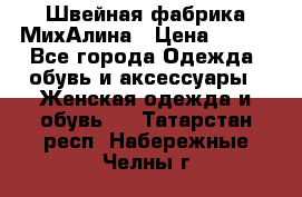Швейная фабрика МихАлина › Цена ­ 999 - Все города Одежда, обувь и аксессуары » Женская одежда и обувь   . Татарстан респ.,Набережные Челны г.